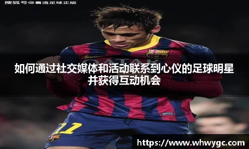 如何通过社交媒体和活动联系到心仪的足球明星并获得互动机会